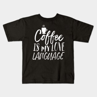 Coffee Is My Love Language Kids T-Shirt